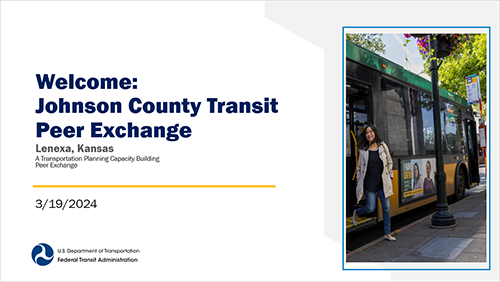 Welcome: Johnson County Transit Peer Exchange | Lenexa, Kansas | A Transportation Planning Capacity Building Peer Exchange | 3/19/2024 | USDOT/Federal Transit Administration
